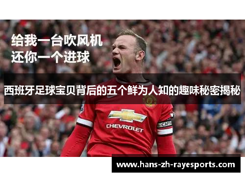 西班牙足球宝贝背后的五个鲜为人知的趣味秘密揭秘