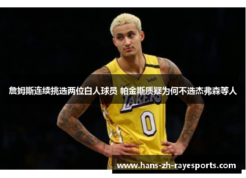 詹姆斯连续挑选两位白人球员 帕金斯质疑为何不选杰弗森等人