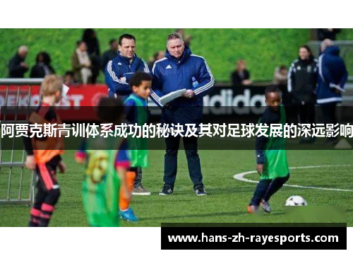 阿贾克斯青训体系成功的秘诀及其对足球发展的深远影响
