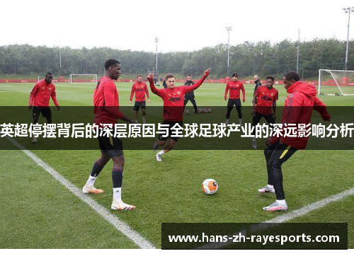 英超停摆背后的深层原因与全球足球产业的深远影响分析