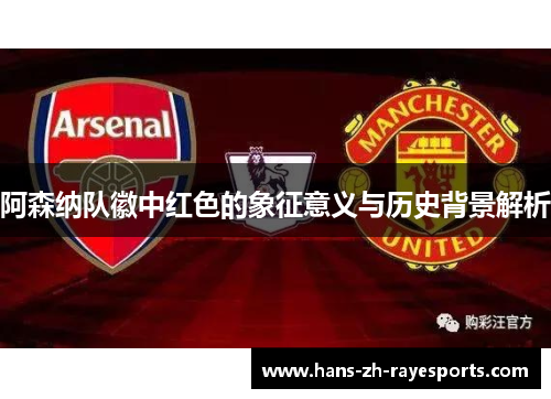阿森纳队徽中红色的象征意义与历史背景解析