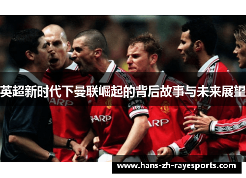 英超新时代下曼联崛起的背后故事与未来展望