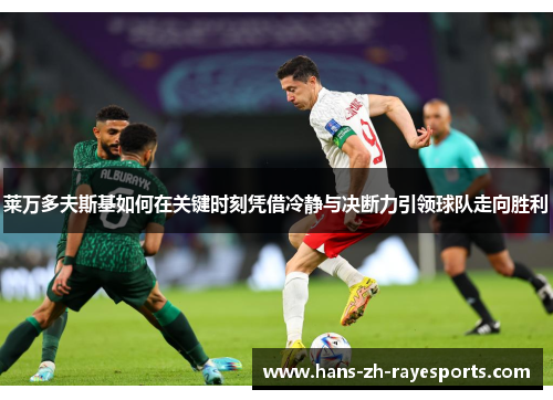 莱万多夫斯基如何在关键时刻凭借冷静与决断力引领球队走向胜利