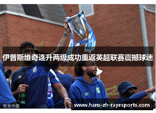伊普斯维奇连升两级成功重返英超联赛震撼球迷