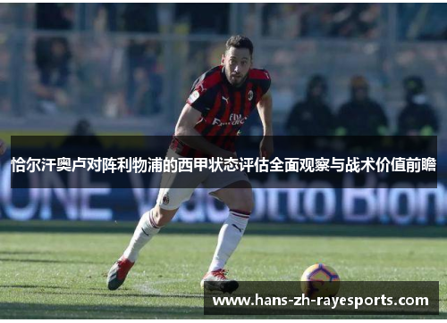 恰尔汗奥卢对阵利物浦的西甲状态评估全面观察与战术价值前瞻