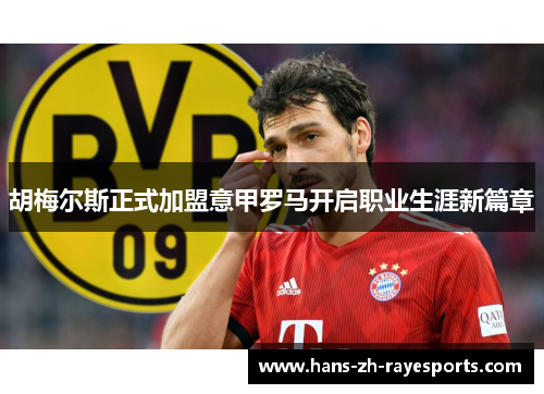 胡梅尔斯正式加盟意甲罗马开启职业生涯新篇章