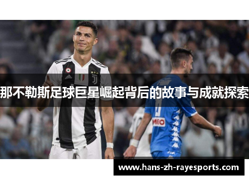 那不勒斯足球巨星崛起背后的故事与成就探索