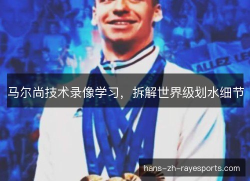 马尔尚技术录像学习，拆解世界级划水细节